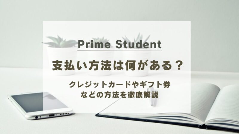 Prime Studentの支払い方法は？親のカードやギフト券は使えるか解説