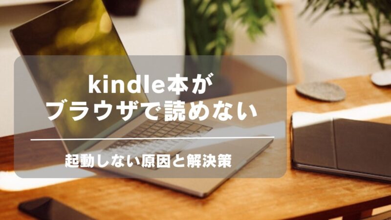 Kindle本がブラウザで読めない？Cloud Readerが起動しない原因と解決策